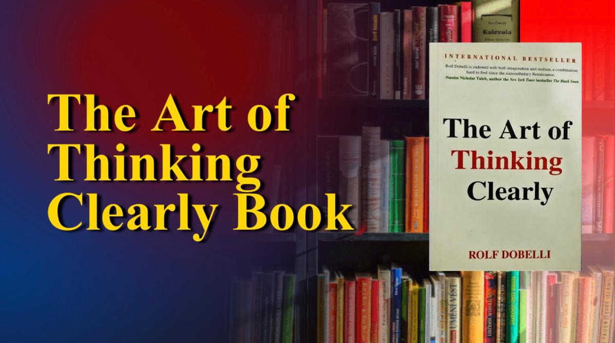 The Art of Thinking Clearly Book Summary |  A wonderful book on the way of thinking